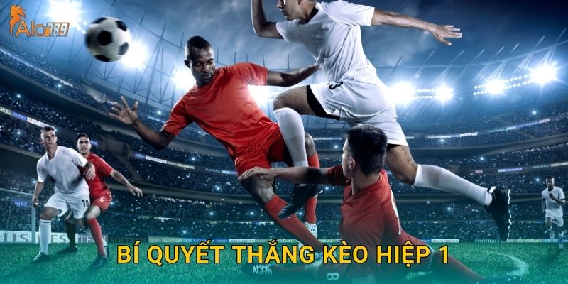 Kèo Tài Xỉu Hiệp 1 Alo789 sh - First Half Over/Under 3 Bí quyết thắng kèo hiệp 1