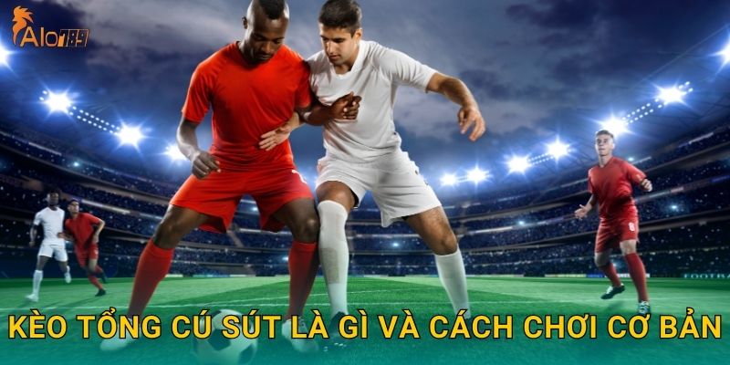 Kèo tổng cú sút là gì và cách chơi cơ bản