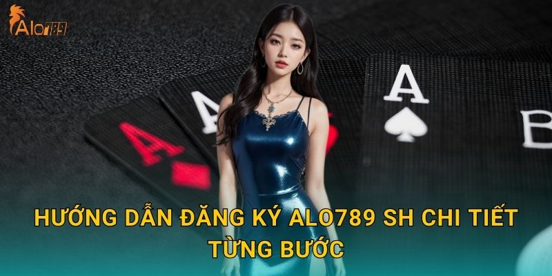 Đăng Ký Alo789 sh Chỉ 30 Giây - Nhận Quà Liền Tay 2 Hướng dẫn đăng ký Alo789 sh chi tiết từng bước