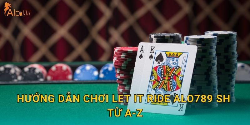 Hướng dẫn chơi Let It Ride Alo789 sh từ A-Z