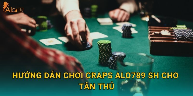 Hướng dẫn chơi Craps Alo789 sh cho tân thủ
