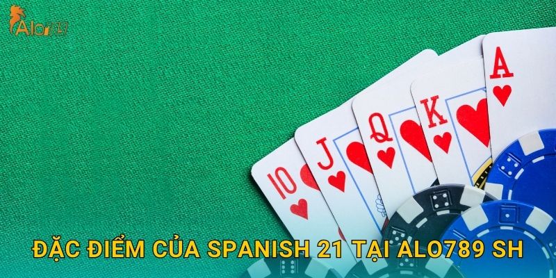 Đặc điểm của Spanish 21 tại Alo789 sh