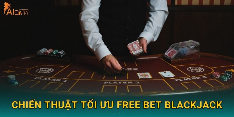Chiến thuật tối ưu Free Bet Blackjack
